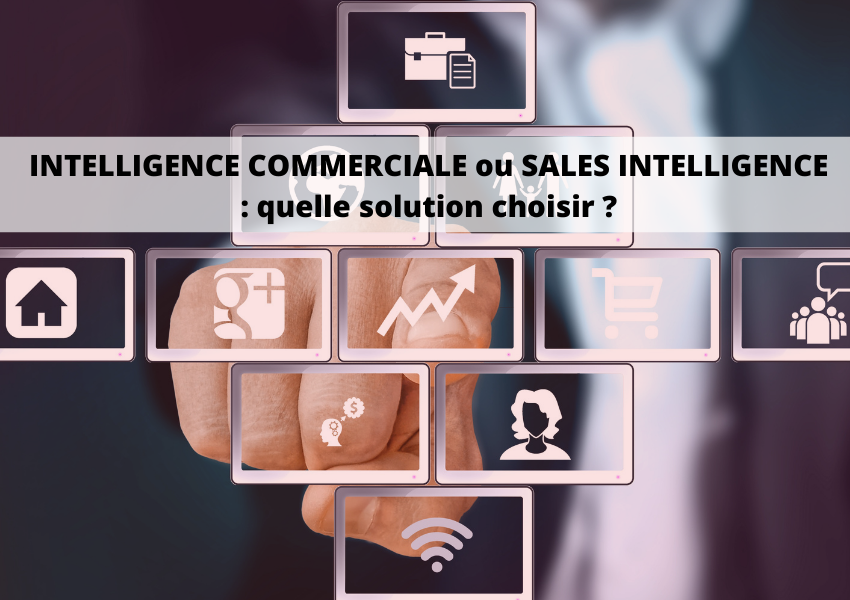 INTELLIGENCE COMMERCIALE ou SALES INTELLIGENCE : quelle solution choisir ?