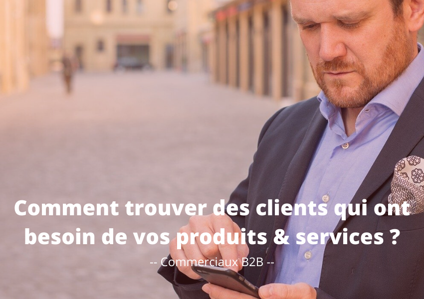 Commerciaux B2B : comment trouver des clients qui ont  besoin de vos produits & services ?